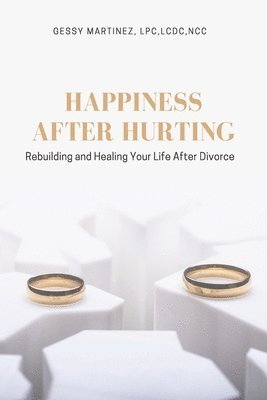 Gessy Martinez - Happiness After Hurting: Rebuilding and Healing Your Life After Divorce, Häftad