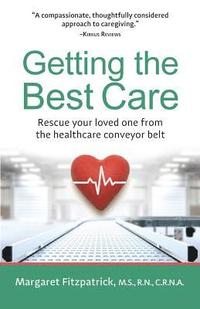 bokomslag Getting The Best Care: Rescue Your Loved One from the Healthcare Conveyor Belt