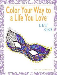 bokomslag Color Your Way To A Life You Love: Let Go (A Self-Help Adult Coloring Book for Relaxation and Personal Growth)