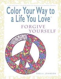 bokomslag Color Your Way To A Life You Love: Forgive Yourself (A Self-Help Adult Coloring Book for Relaxation and Personal Growth)