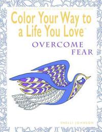 bokomslag Color Your Way To A Life You Love: Overcome Fear (A Self-Help Adult Coloring Book for Relaxation and Personal Growth)