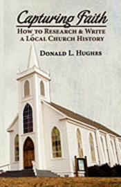 Capturing Faith: How to Research & Write a Local Church History 1