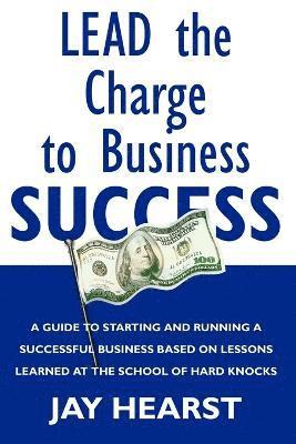 Jay Hearst - Lead The Charge To Business Success, Häftad