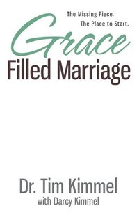 bokomslag Grace Filled Marriage: The Missing Piece. The Place to Start.