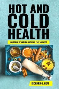 bokomslag Hot and Cold Health: Handbook of Natural Medicine, East and West