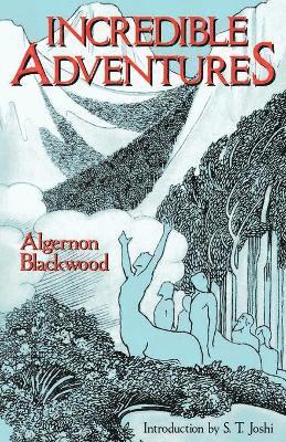 Algernon Blackwood, S. T. Joshi - Incredible Adventures, Häftad