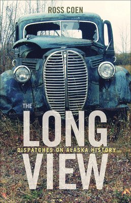 bokomslag The Long View  Dispatches on Alaska History