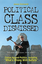 bokomslag Political Class Dismissed: Essays Against Politics, Including 'What's Wrong With Buffalo'