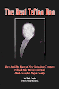 bokomslag The Real Teflon Don: How An Elite Team of New York State Troopers Helped Take Down America's Most Powerful Mafia Family