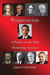 Progressivism: A Primer on the Idea Destroying America 1