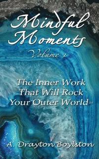 bokomslag Mindful Moments Volume 1: The Inner Work That Will Rock Your Outer World