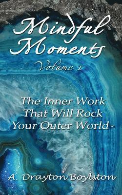 A. Drayton Boylston - Mindful Moments Volume 1: The Inner Work That Will Rock Your Outer World, Häftad