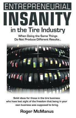 bokomslag Entrepreneurial Insanity in the Tire Industry: When Doing the Same Things Do Not Produce Different Results...