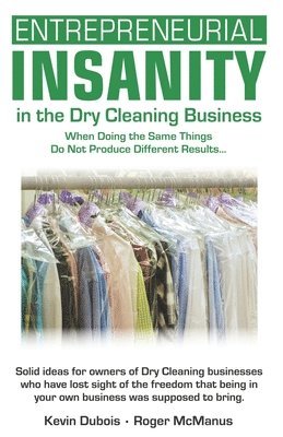 Kevin Dubios, Roger T. McManus - Entrepreneurial Insanity in the Dry Cleaning Business: When Doing the Same Things Do Not Produce Different Results..., Häftad