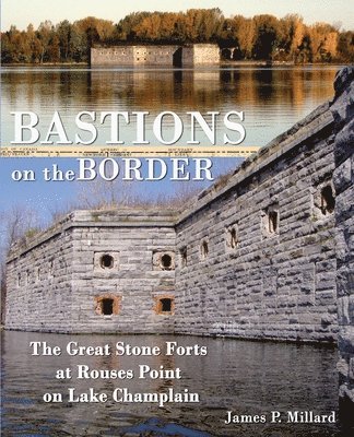 Bastions on the Border: The Great Stone Forts at Rouses Point on Lake Champlain 1