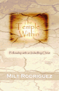 Milt Rodriguez - The Temple Within: Fellowship with an Indwelling Christ, Häftad