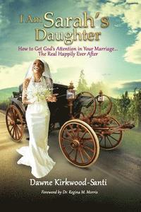 bokomslag I Am Sarah's Daughter: How to Get God's Attention in Your Marriage...the Real Happily Ever After