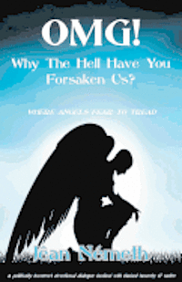 bokomslag OMG! Why The Hell Have You Forsaken Us?: Where Angels Fear To Tread