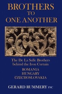 bokomslag Brothers to One Another: The De La Salle Brothers Behind the Iron Curtain - Romania, Hungary, Czechoslovakia