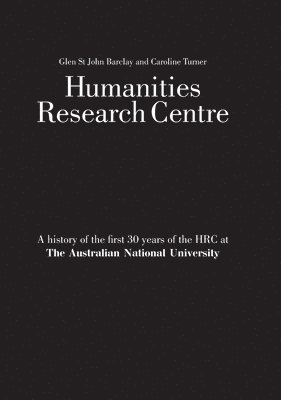 bokomslag Humanities Research Centre: A history of the first 30 years of the HRC at The Australian National University