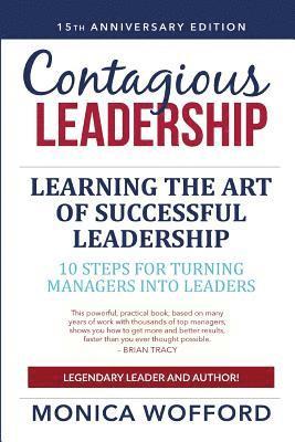 Contagious Leadership 15th Anniversary Edition: 10 Steps for Turning Managers Into Leaders