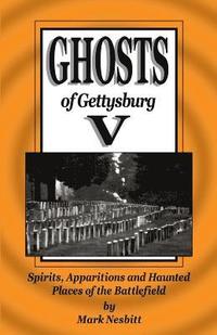 bokomslag Ghosts of Gettysburg V: Spirits, Apparitions and Haunted Places on the Battlefield