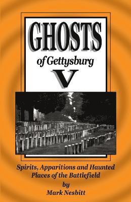 Ghosts of Gettysburg V: Spirits, Apparitions and Haunted Places on the Battlefield 1