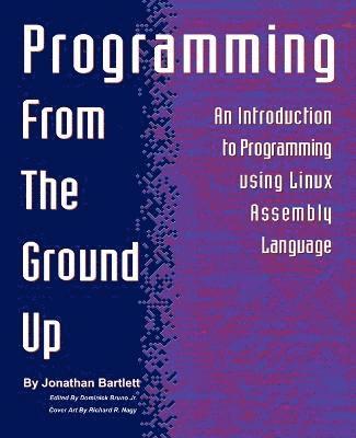 Jonathan Bartlett, Dominick Bruno Jr - Programming from the Ground Up, Häftad