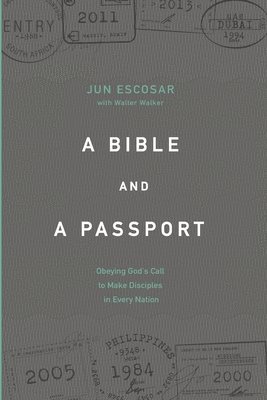 Walter Walker, Jun Escosar - A Bible and a Passport: Obeying the Call to Make Disciples in Every Nation, Häftad