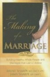 bokomslag The Making of a Marriage: Building Healthy, Whole People and Marriages That Last a Lifetime