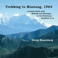 bokomslag Trekking to Mustang, 1964: Crossing Paths with Mastiffs and Khampas in the Himalayan Kingdom of Lo