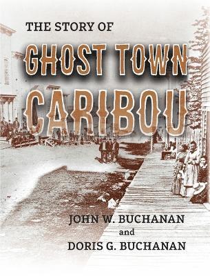John W Buchanan, Doris G Buchanan, John W. Buchanan, Doris G. Buchanan - Story of Ghost Town Caribou, Häftad