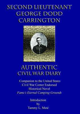 SECOND LIEUTENANT GEORGE DODD CARRINGTON AUTHENTIC CIVIL WAR DIARY Companion to the United States Civil War Center Endorsed Historical Novel Fame's Eternal Camping-Grounds 1