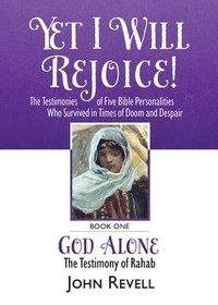 bokomslag Yet I Will Rejoice: The Testimonies of Five Bible Personalities Who Survived in Times of Doom and Despair: Book One: God Alone, The Testimony of Rahab