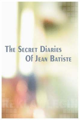 The Secret Diaries of Jean Batiste 1