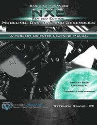 Anuranjini Pragada, Benjamin Stevenson - Basic To Advanced NX6 Modeling, Drafting and Assemblies: A Project Oriented Learning Manual, Inbunden