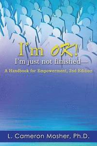 bokomslag I'm OK! I'm just not finished-A Handbook for Empowerment, 2nd Edition