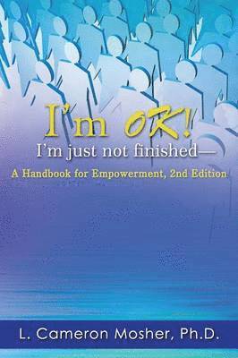 bokomslag I'm OK! I'm just not finished-A Handbook for Empowerment, 2nd Edition