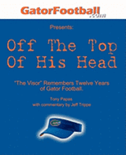 Off The Top of His Head: The Visor Remembers Twelve Years of Gator Football. 1