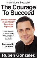 Ruben Oscar Gonzalez - The Courage to Succeed: Success Secrets of an Unlikely Four-Time Olympian, Häftad