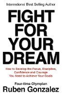 bokomslag Fight for Your Dream: How to Develop the Focus, Discipline, Confidence and Courage You Need to Achieve Your Goals