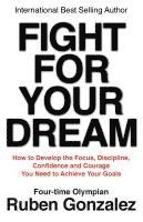 Ruben Gonzalez - Fight for Your Dream: How to Develop the Focus, Discipline, Confidence and Courage You Need to Achieve Your Goals, Häftad