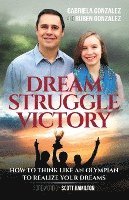 Dream, Struggle, Victory: How to Think Like an Olympian to Realize Your Dreams 1