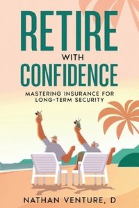 bokomslag Retire with Confidence: Mastering Insurance for Long-Term Security