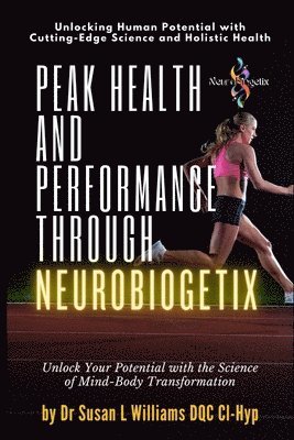 Peak Health and Performance through NeuroBiogetix(R): Unlock Your Potential with the Science of Mind-Body Transformation