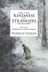 bokomslag On the Kindness of Strangers and other essays: Musing on Medicine as Human Science