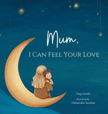 Tanja Sunila - Mum, I Can Feel Your Love, Inbunden