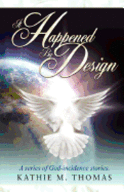 It Happened By Design: A Series Of God-Incidence Stories 1