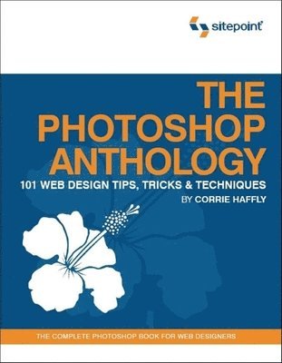 Corrie Haffly - The Photoshop Anthology: 101 Web Design Tips, Tricks & Techniques, Häftad