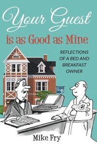 bokomslag Your Guest is as Good as Mine: Reflections of a Bed and Breakfast Owner